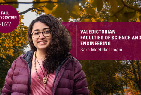 A graphic containing a headshot of Sara Moetakef Imani set overtop an image of trees and the sky. There are two blocks of text, one reads, ‘Valedictorian Faculties of science and engineering | Sara Moetakef Imani ’ while the other reads, ‘fall convocation 2022.’