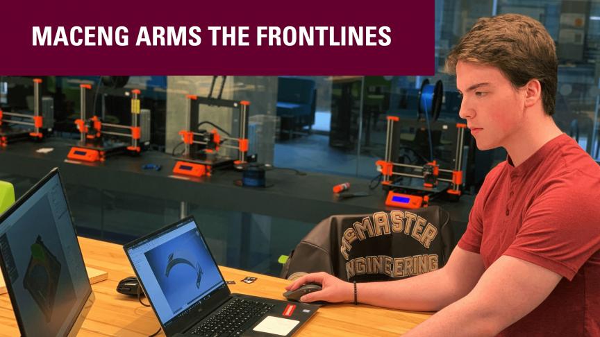 MacEng arms the frontlines with face shields: Using 3D printers and industry collaboration to create protective gear for healthcare workers